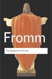 book cover of The Dogma Of Christ And Other Essays On Religion, Psychology, and Culture by Ērihs Fromms