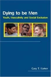 book cover of Dying to be Men: Youth and Masculinity and Social Exclusion (Sexuality, Culture and Health) by Gary T. Barker