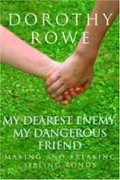 book cover of My Dearest Enemy, My Dangerous Friend: Making and Breaking Sibling Bonds by Dorothy Rowe