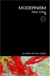 book cover of Modernism (New Critical Idiom) (New Critical Idiom) by Peter Childs