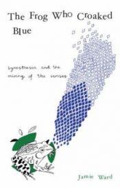 book cover of The Frog Who Croaked Blue: Synesthesia and the Mixing of the Senses by Jamie Ward