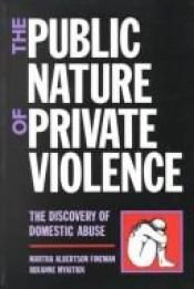 book cover of The Public Nature of Private Violence: The Discovery of Domestic Abuse by Martha Albertson Fineman