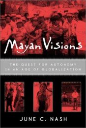 book cover of Mayan visions : the quest for autonomy in an age of globalization by June C. Nash