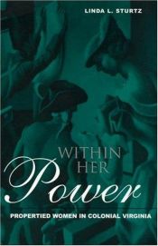 book cover of Within Her Power: Propertied Women in Colonial Virginia (New World in the Atlantic World) by Linda Sturtz