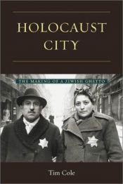 book cover of Holocaust City: The Making of a Jewish Ghetto by Tim Cole