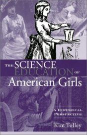 book cover of The Science Education of American Girls: A Historical Perspective by Kim Tolley