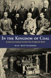 book cover of In the Kingdom of Coal: An American Family and the Rock That Changed the World by Dan Rottenberg