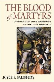 book cover of The Blood of Martyrs: Unintended Consequences of Ancient Violence by Joyce E Salisbury