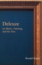 book cover of Deleuze on Music, Painting and the Arts (Deleuze and the Arts, 3) by Ronald Bogue