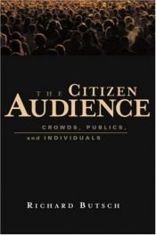 book cover of The Citizen Audience: Crowds, Publics, and Individuals by Richard Butsch
