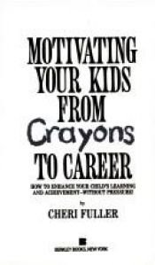 book cover of Motivating Your Kids: From Crayons to Career by Cheri Fuller