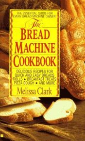 book cover of The bread machine cookbook by Melissa Clark