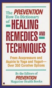 book cover of Prevention How-To Dictionary of Healing Remedies and Techniques by Editors of Prevention