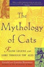 book cover of The mythology of cats : feline legend and lore through the ages by Gerald Hausman