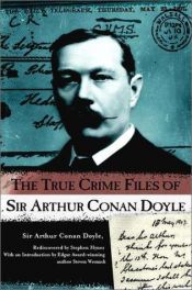 book cover of The true crime files of Sir Arthur Conan Doyle by Артур Конан Дојл