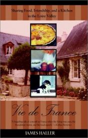 book cover of Vie De France: Sharing Food, Friendship, and a Kitchen in the Loire Valley by James Haller