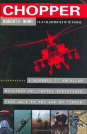 book cover of Chopper: A History of America Military Helicopter Operations from WWII to the War on Terror by Robert Dorr [director]