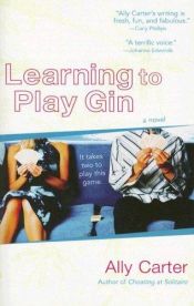 book cover of Learning to play gin by Ally Carter