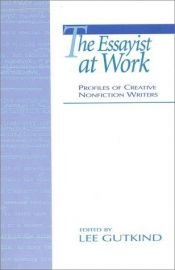 book cover of The Essayist at Work: Profiles of Creative Nonfiction Writers by Lee Gutkind