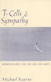 book cover of T-Cells & Sympathy: Monologues in the Age of Aids by Michael Kearns