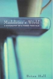 book cover of Madeleine's World: A Biography of a Three Year Old by Brian Hall