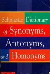 book cover of Scholastic Dictionary of Synonyms, Antonyms, and Homonyms by scholastic