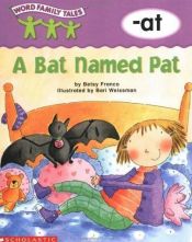 book cover of Word Family Tales -At: A Bat Named Pat by Betsy Franco