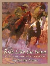 book cover of Ride Like The Wind: A Tale Of The Pony Express by Bernie Fuchs