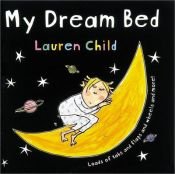 book cover of My Dream Bed: Loads of Tabs and Flaps and Wheels and More by Lauren Child