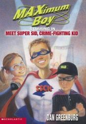 book cover of Meet Super Sid, Crime-fighting Kid (Maximum Boy) by Dan Greenburg