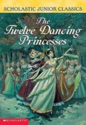 book cover of Twelve Dancing Princesses, The (Scholastic Junior Classics) by Ellen Miles