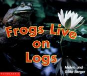 book cover of Frogs Live on Logs (Scholastic Time-to-Discover Readers) by Melvin Berger