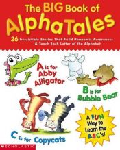 book cover of The Big Book of AlphaTales: 26 Irresistible Stories That Build Phonemic Awareness & Teach Each Letter of the Alphabet by scholastic