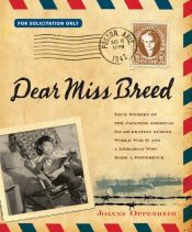 book cover of Dear Miss Breed : true stories of the Japanese American incarceration during World War II and a librarian who made a dif by Joanne Oppenheim