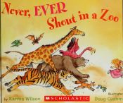 book cover of Never, ever shout in a zoo by Karma Wilson