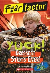 book cover of Fear Factor: Yuck! Grossest Stunts Ever! by Jesse Leon McCann