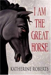 book cover of I Am the Great Horse by Katherine Roberts