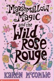 book cover of Marshmallow Magic and the Wild Rose Rouge by Karen McCombieová