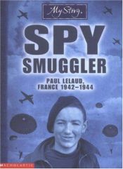 book cover of Spy Smuggler: Paul Lelaud France 1942-1944 (My Story) by Jim Eldridge