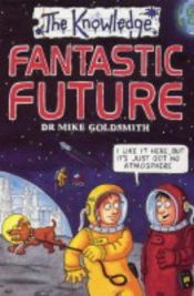 book cover of Fantastic Future (The Knowledge) by Mike Goldsmith