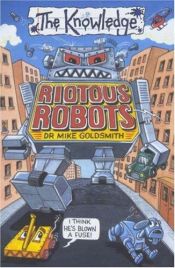 book cover of Riotous Robots (The Knowledge) by Mike Goldsmith