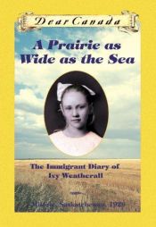 book cover of A Prairie as Wide as the Sea, The Immigrant Diary of Ivy Weatherall by Sarah Ellis
