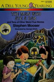 book cover of The Man Who Ate a Car: And Tons of Other Weird True Stories (Creepy Creature Club, No 10) by Stephen Mooser