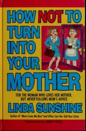 book cover of How not to turn into your mother by Linda Sunshine