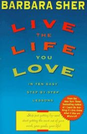 book cover of Live the Life You Love: In Ten Easy Step-by-Step Lessons by Barbara Sher