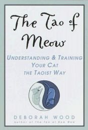 book cover of The Tao of meow : understanding and training your cat the Taoist way by Deborah Wood