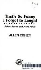 book cover of That's So Funny I Forgot to Laugh by Allen Cohen