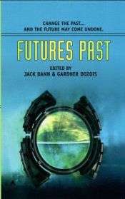 book cover of Futures Past: Change The Past... And The Future May Come Undone by Jack Dann