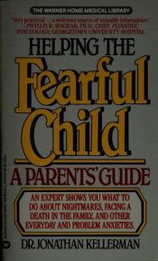 book cover of Helping the Fearful Child: A Guide to Everyday and Problem Anxieties by ジョナサン・ケラーマン