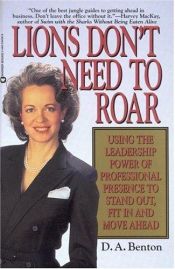book cover of Lions Don't Need to Roar: Using the Leadership Power of Personal Presence to Stand Out, Fit in and Move Ahead by D. A. Benton